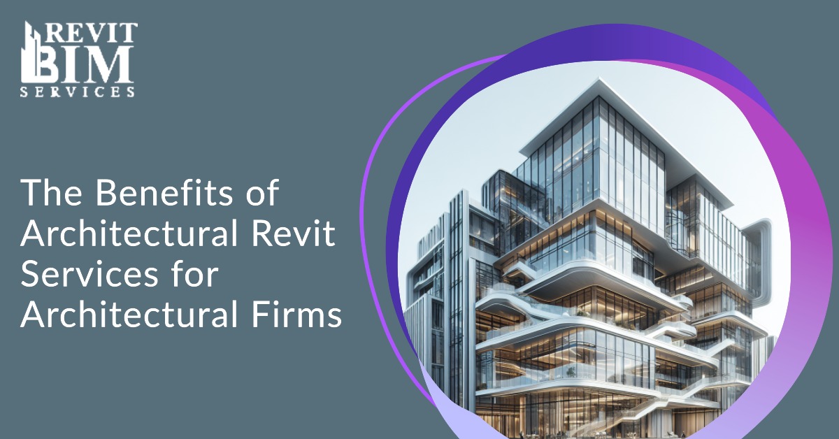 The Benefits of Architectural Revit Services for Architectural Firms