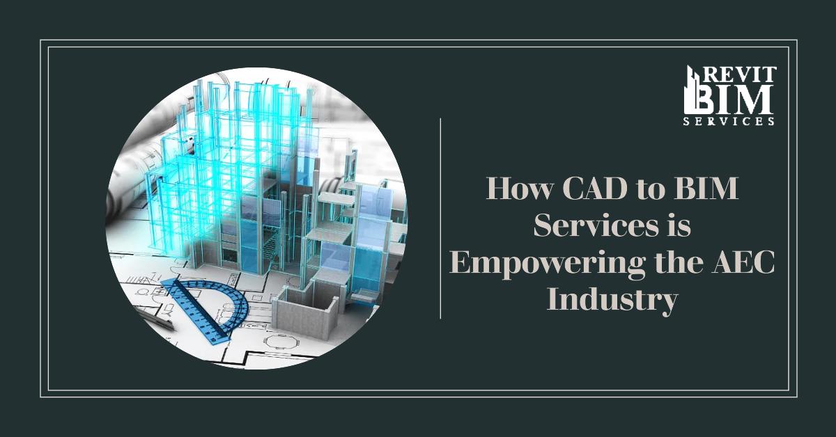 How CAD to BIM Services is Empowering the AEC Industry